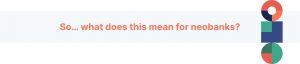 What does this mean for neobanks